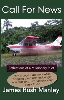 Call For News: Reflections of a Missionary Pilot by Manley, James Rush