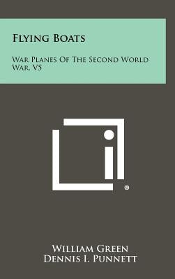 Flying Boats: War Planes Of The Second World War, V5 by Green, William