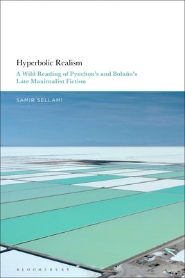 Hyperbolic Realism: A Wild Reading of Pynchon's and Bolaño's Late Maximalist Fiction by Sellami, Samir