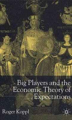 Big Players and the Economic Theory of Expectations by Koppl, R.