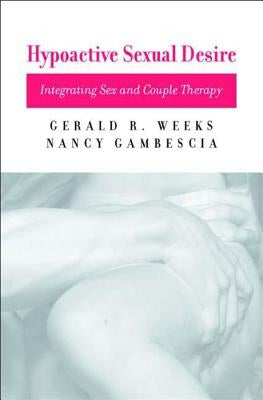 Hypoactive Sexual Desire: Integrating Sex and Couple Therapy by Gambescia, Nancy