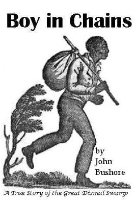 Boy in Chains: A true Story of the Dismal Swamp by Bushore, John