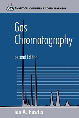 Gas Chromatography: Analytical Chemistry by Open Learning by Fowlis, Ian A.