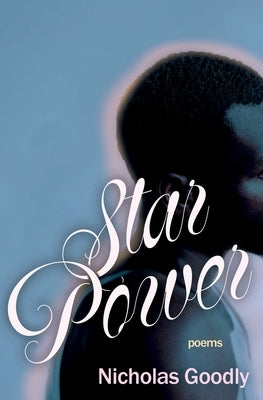 Star Power: Poems by Goodly, Nicholas