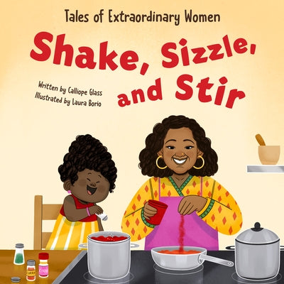 Shake, Sizzle, and Stir: Tales of Extraordinary Women by Glass, Calliope