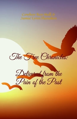 The Free Chronicles: Delivered from the Pain of the Past by Flanakin, Jamie Lynn