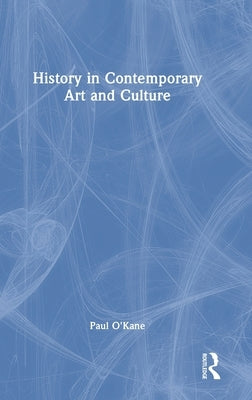 History in Contemporary Art and Culture by O'Kane, Paul
