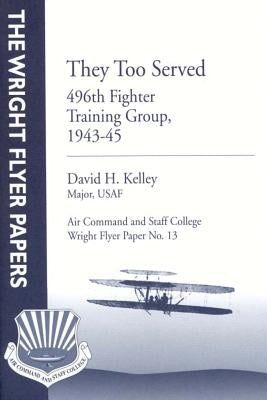 They Too Served: 496th Fighter Training Group, 1943-45: Wright Flyer Paper No. 13 by Press, Air University