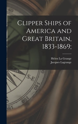 Clipper Ships of America and Great Britain, 1833-1869; by La Grange, Helen
