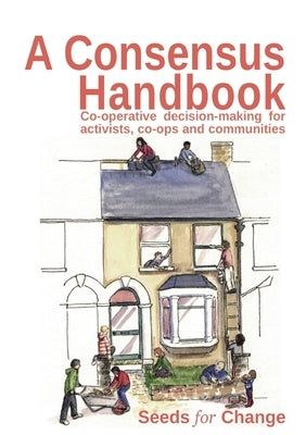 A Consensus Handbook: Co-operative Decision Making for activists, co-ops and communities by Hertzberg, Max