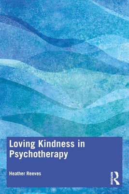 Loving Kindness in Psychotherapy by Reeves, Heather