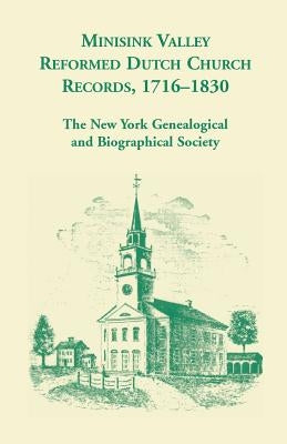 Minisink Valley Reformed Dutch Church Records 1716-1830 by The Ny Geneal and Biographical Soc
