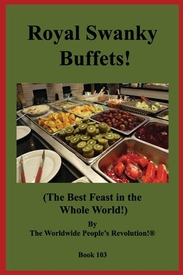Royal Swanky Buffets!: (The Best Feast in the Whole World!) by Revolution!, Worldwide People