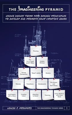 The Imagineering Pyramid: Using Disney Theme Park Design Principles to Develop and Promote Your Creative Ideas by Prosperi, Louis J.