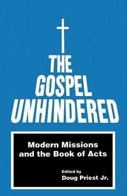 The Gospel Unhindered: Modern Missions and the Book of Acts by Priest, Doug Jr.