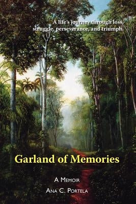 Garland of Memories: A Memoir by Portela, Ana C.