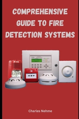 Comprehensive Guide to Fire Detection Systems by Nehme, Charles