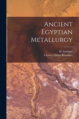Ancient Egyptian Metallurgy by Garland, H. (Herbert) D. 1921