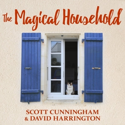 The Magical Household: Spells & Rituals for the Home by Cunningham, Scott