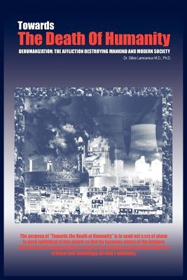 Towards the Death of Humanity: The Terrible Disease Suffocating Man and Modern Society by Lamoureux, Gilles
