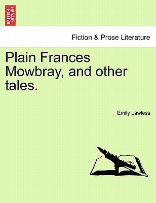 Plain Frances Mowbray, and Other Tales. by Lawless, Emily