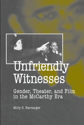 Unfriendly Witnesses: Gender, Theater, and Film in the McCarthy Era by Barranger, Milly S.