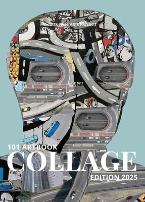101 Art Book: Collage Edition: A curated collection of layered, textured, and experimental collage from artists worldwide. by Arora, Charuka