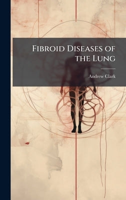 Fibroid Diseases of the Lung by Clark, Andrew