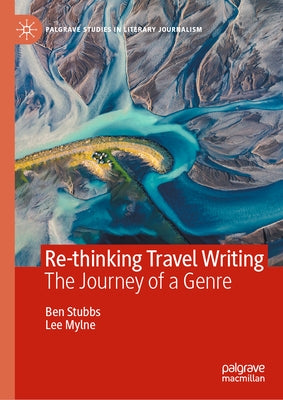 Re-Thinking Travel Writing: The Journey of a Genre by Stubbs, Ben