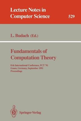 Fundamentals of Computation Theory: 8th International Conference, Fct '91, Gosen, Germany, September 9-13, 1991. Proceedings by Budach, Lothar