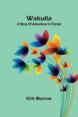 Wakulla: a story of adventure in Florida by Munroe, Kirk