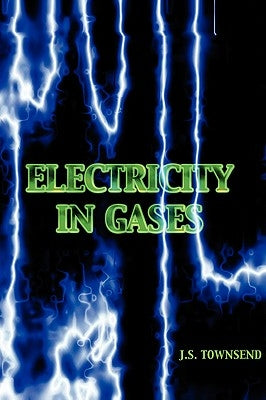 Electricity in Gases (High Voltage Physics Series) by Townsend, J. S.