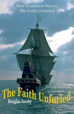The Faith Unfurled-New Testament Survey by Jacoby, Douglas