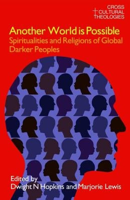 Another World Is Possible: Spiritualities and Religions of Global Darker Peoples by Hopkins, Dwight N.