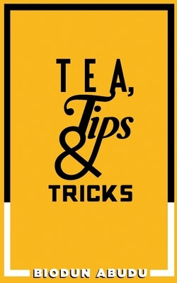 Tea, Tips & Tricks by Abudu, Biodun
