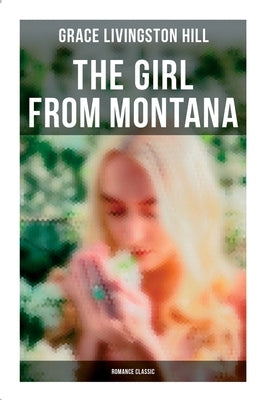 The Girl from Montana (Romance Classic) by Hill, Grace Livingston