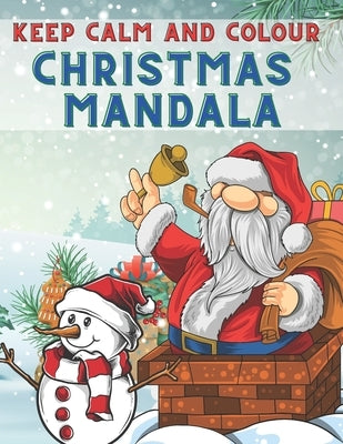 Keep Calm and Colour Christmas Mandala: 40 Awesome Christmas Mandala Drawings Colouring Book, a Very Fun and Mind Relaxation Book for Adults and Older by Colins, Kr