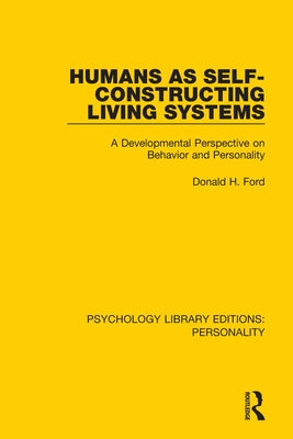 Humans as Self-Constructing Living Systems: A Developmental Perspective on Behavior and Personality by Ford, Donald H.