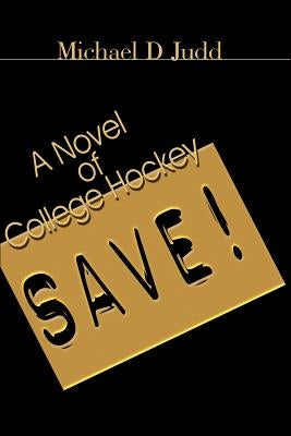 Save!: A Novel of College Hockey by Judd, Michael D.