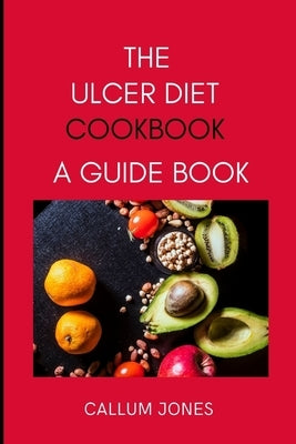 The Ulcer Diet Cookbook: A Guide Book by Jones, Callum