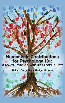 Humanistic Contributions for Psychology 101: Growth, Choice, and Responsibility by Bargdill, Richard