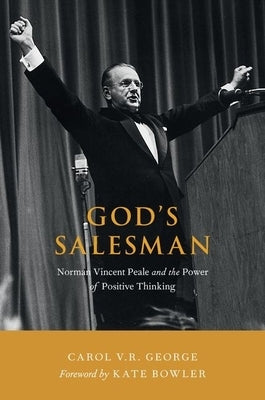 God's Salesman: Norman Vincent Peale and the Power of Positive Thinking by George, Carol V. R.