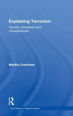 Explaining Terrorism: Causes, Processes and Consequences by Crenshaw, Martha