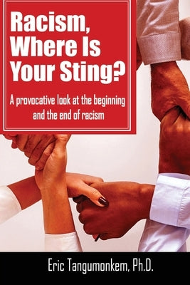 Racism, Where Is Your Sting?: A provocative look at the beginning and the end of racism by Tangumonkem, Eric