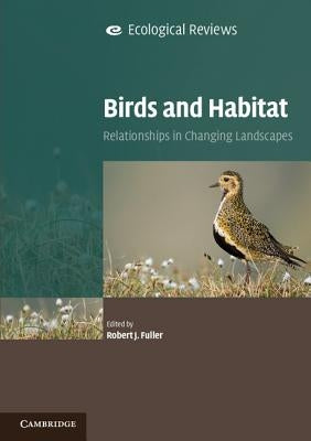 Birds and Habitat: Relationships in Changing Landscapes by Fuller, Robert J.