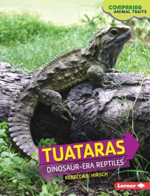 Tuataras: Dinosaur-Era Reptiles by Hirsch, Rebecca E.