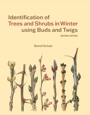Identification of Trees & Shrubs in Winter Using Buds and Twigs, Second Edition by Schulz, Bernd