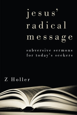 Jesus' Radical Message by Holler, Z.