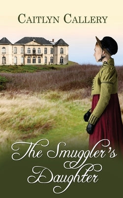 The Smuggler's Daughter by Callery, Caitlyn