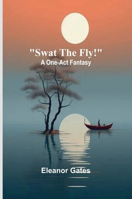 Swat the Fly!: A One-Act Fantasy by Gates, Eleanor
